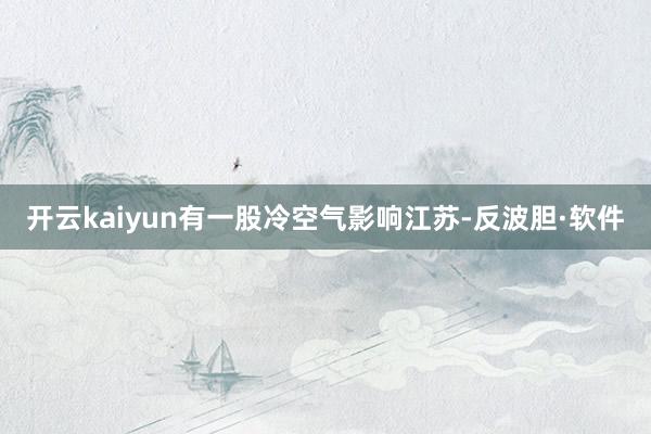 开云kaiyun有一股冷空气影响江苏-反波胆·软件