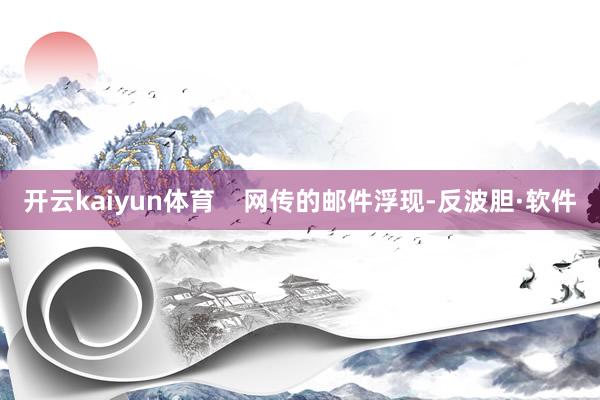 开云kaiyun体育    网传的邮件浮现-反波胆·软件