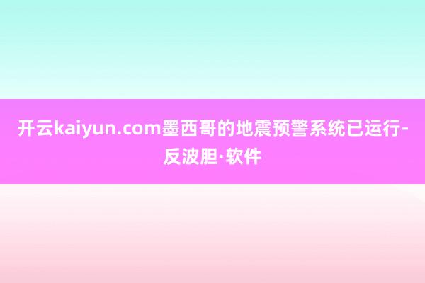 开云kaiyun.com墨西哥的地震预警系统已运行-反波胆·软件