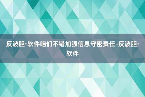 反波胆·软件咱们不错加强信息守密责任-反波胆·软件