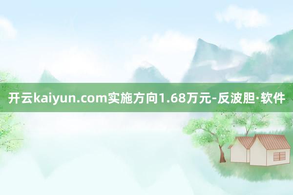 开云kaiyun.com实施方向1.68万元-反波胆·软件