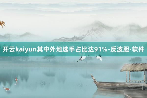 开云kaiyun其中外地选手占比达91%-反波胆·软件