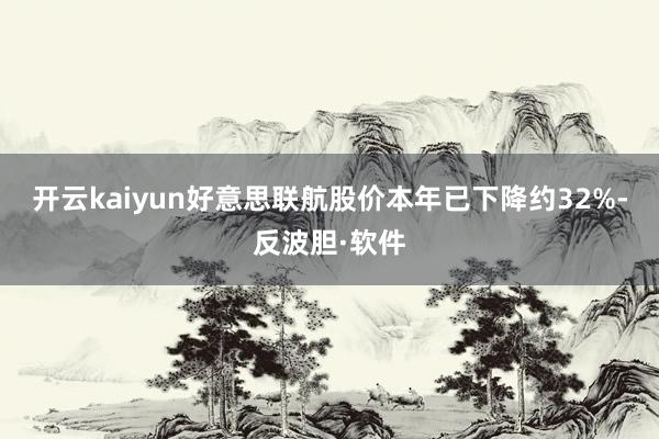 开云kaiyun好意思联航股价本年已下降约32%-反波胆·软件