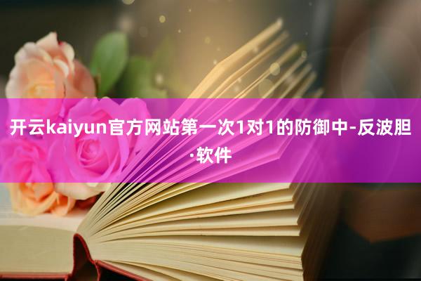 开云kaiyun官方网站第一次1对1的防御中-反波胆·软件