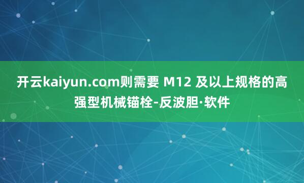 开云kaiyun.com则需要 M12 及以上规格的高强型机械锚栓-反波胆·软件